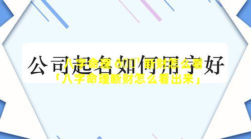 八字命理 🌹 断财怎么看「八字命理断财怎么看出来」